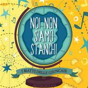 I Matti Delle Giuncaie - Noi Non Siamo Stanchi download free