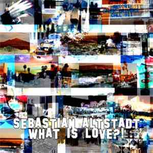 Sebastian Altstadt - What Is Love?! download free